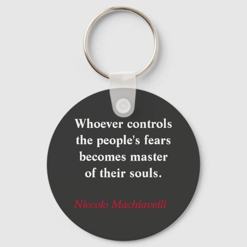 Whoever controls the peoples fear _ Machiavelli Keychain