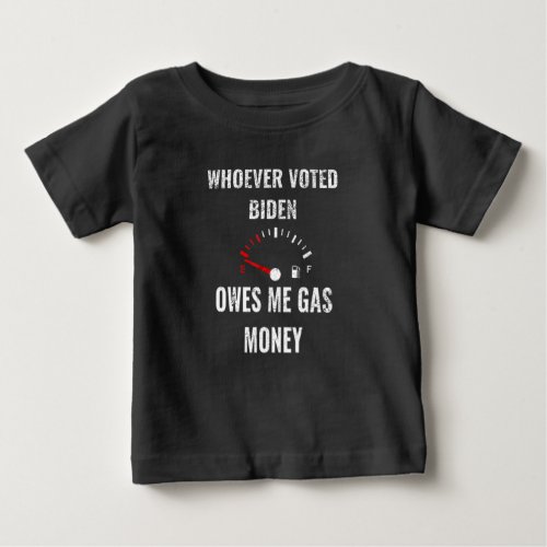 Whoever Voted Biden Owes Me Gas Money Empty Gage Baby T_Shirt