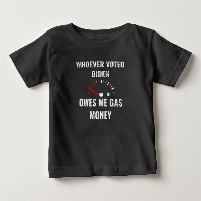 Whoever Voted Biden Owes Me Gas Money! Empty Gage Baby T-Shirt (Front)