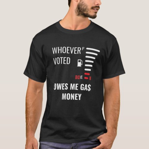 Whoever Voted Biden Owes Me Gas Money Empty Gauge T_Shirt