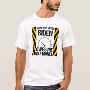 Whoever Voted Biden Owes Me Gas Money Funny Biden T-Shirt