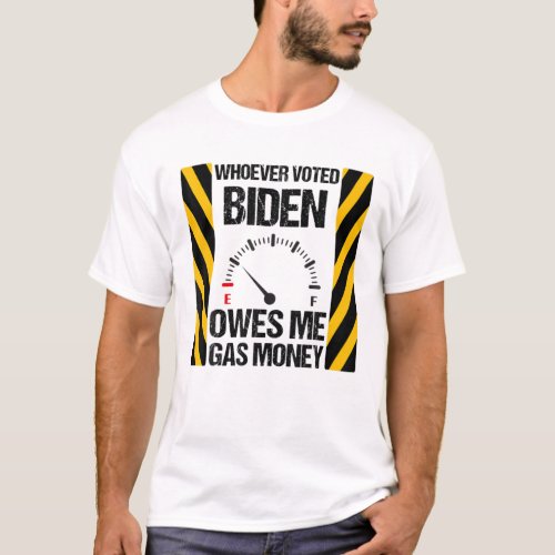 Whoever Voted Biden Owes Me Gas Money Funny Biden T_Shirt