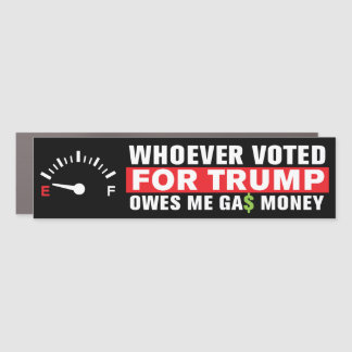 Whoever Voted For Trump Owes Me Gas Money Car Magnet