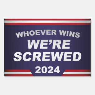 Whoever Wins We’re Screwed 2024 Sign
