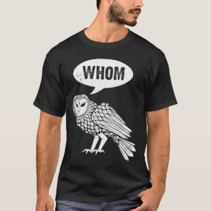 Whom Owl owl bird fans birders T-Shirt