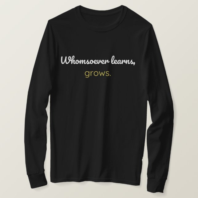 Whomsoever learns grows T-Shirt (Design Front)