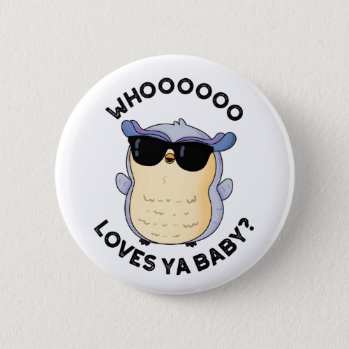 Whoo Loves Ya Baby Funny Owl Puns   Button