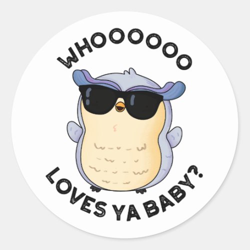 Whoo Loves Ya Baby Funny Owl Puns   Classic Round Sticker