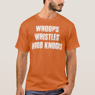 Whoops Whistles Wood Knocks T-Shirt