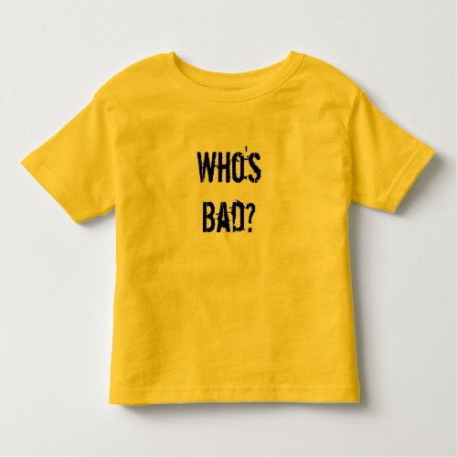 Whos Bad Toddler T_shirt