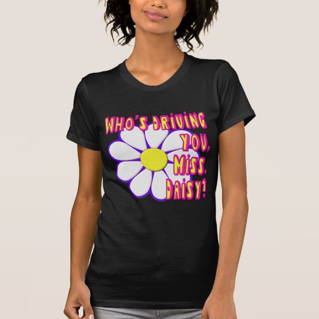 Who's Driving You, Miss. Daisy? T-Shirt (Front)