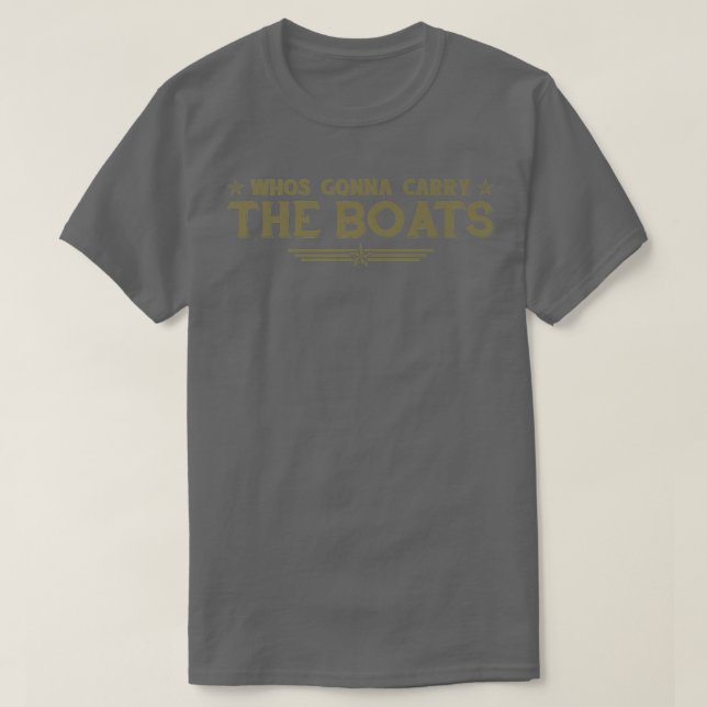 Who's Gonna Carry The Boats Military Motivation Fi T-Shirt (Design Front)