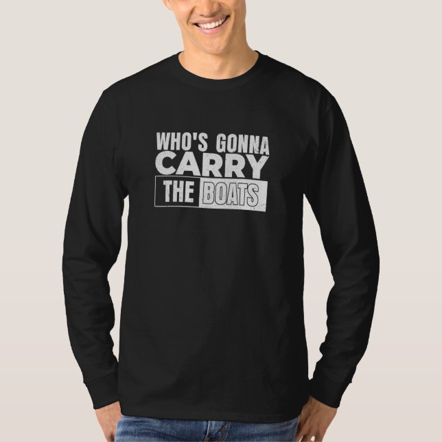 Who's Gonna Carry the Boats Motivational and Milit T-Shirt (Front)