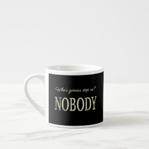 Who's Gonna Stop Us? Nobody Espresso Cup