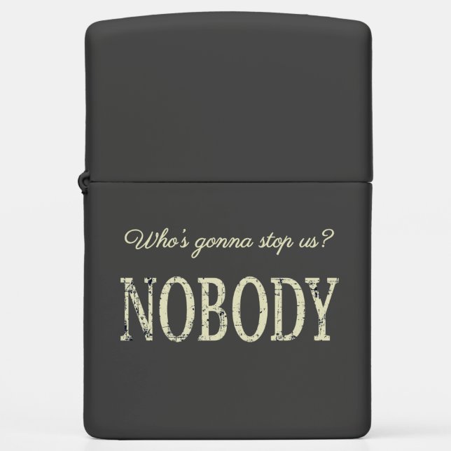 Who's Gonna Stop Us? Nobody Zippo Lighter (Front)