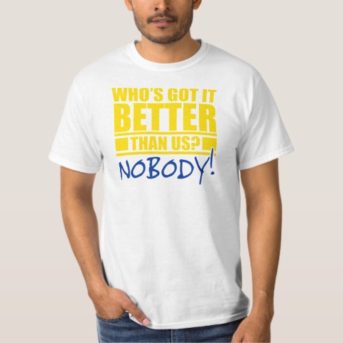 Whos Got It Better Than Us T_Shirt