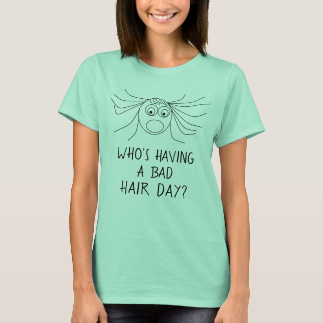 WHO'S HAVING A BAD HAIR DAY Funny Crazy Hair T-Shirt (Front)