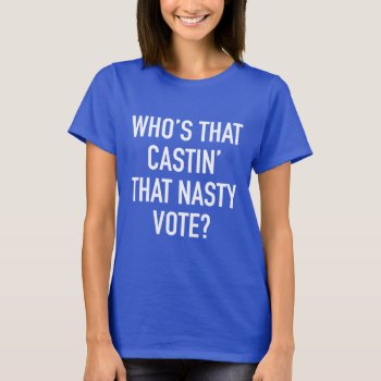 Who's That Castin' That Nasty Vote? T-shirt by SY_Judaica at Zazzle