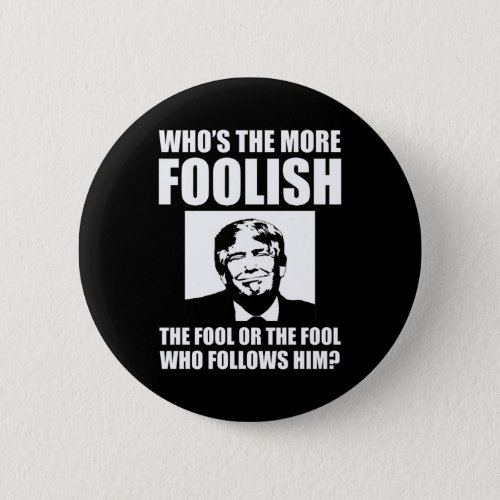 Whos The More Foolish Anti_Trump Button