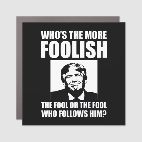 Whos The More Foolish Anti_Trump Car Magnet