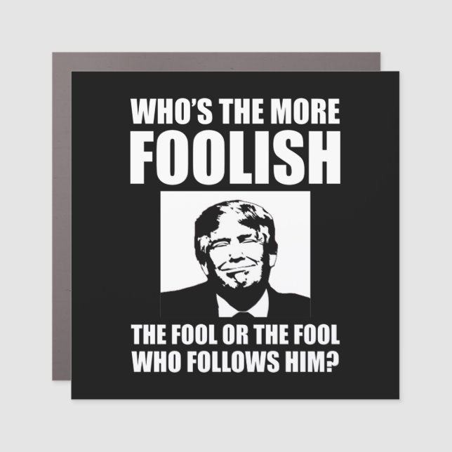 Who's The More Foolish Anti-Trump Car Magnet (Front)