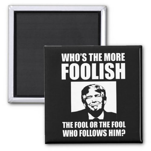 Whos The More Foolish Anti_Trump Magnet