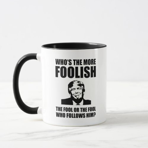 Whos The More Foolish Anti_Trump Mug