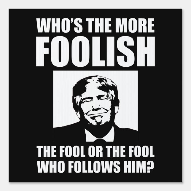 Who's The More Foolish Anti-Trump Sign (Front)