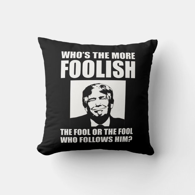 Who's The More Foolish Anti-Trump Throw Pillow (Front)