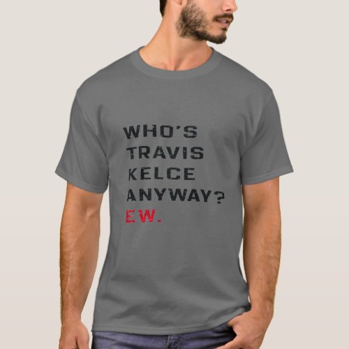 Whos Travis Kelce Anyway Shirt Whos Taylor Anyw T_Shirt