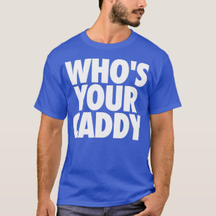 WHOS YOUR CADDY  DADDY GOLFER  T-Shirt