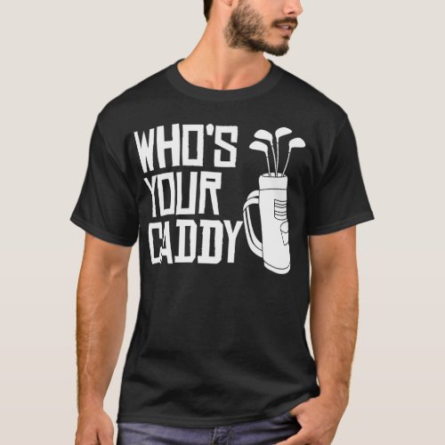 Whos Your Caddy funny Golf Whos Your Caddy  T_Shirt