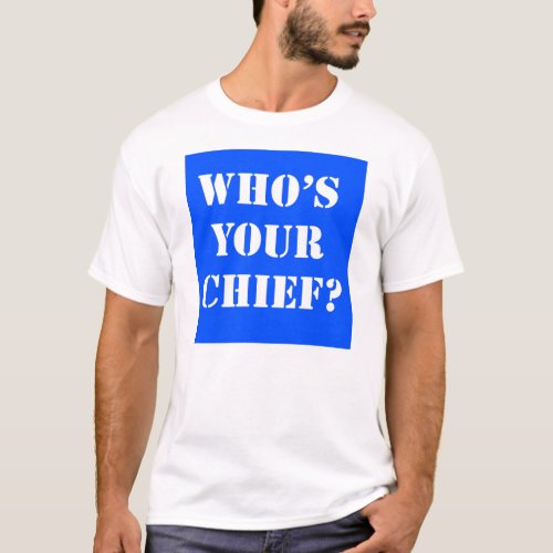 Whos Your Chief T_Shirt