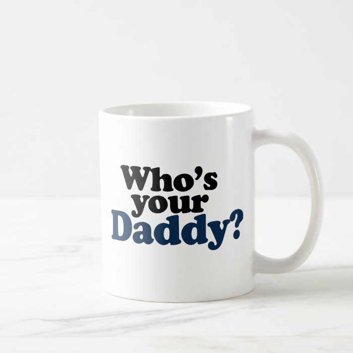 Who's your Daddy Coffee Mug