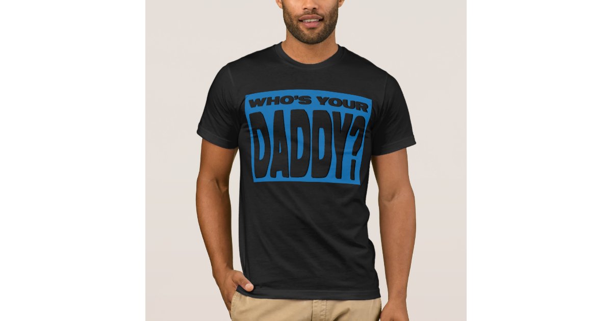 Whos Your Daddy T-Shirt