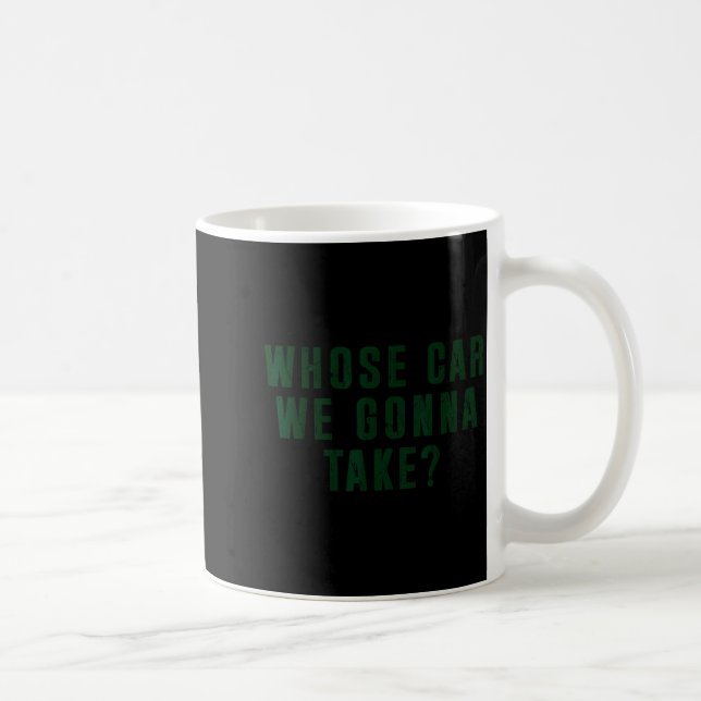 Whose Car We Gonna Take Meme  Coffee Mug (Right)