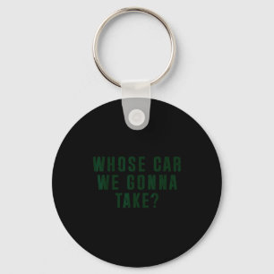 Whose Car We Gonna Take Meme  Keychain