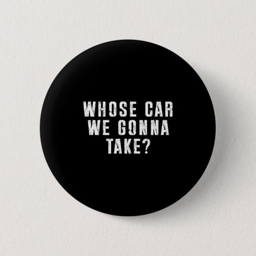 Whose Car We Gonna Take Out On The Town, Friend Ro Button