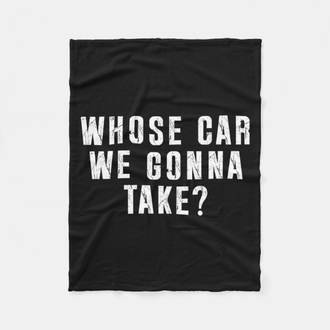 Whose Car We Gonna Take Out On The Town, Friend Ro Fleece Blanket (Front)