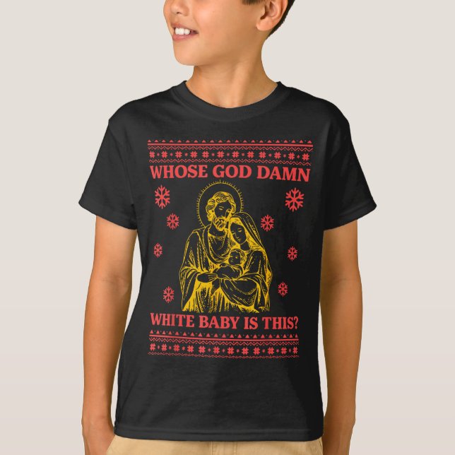 Whose God White Baby Is This Nativity Ugly Christm T-Shirt (Front)