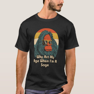 Why Act My Age When Im a Sage Grandpa Smart Grandf T-Shirt