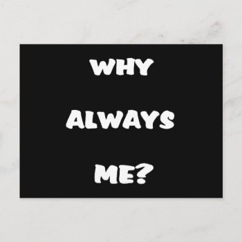 Why Always Me? Funny Saying Gifts Postcard by ckeenart at Zazzle