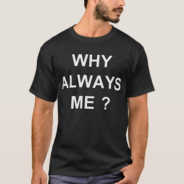 WHY ALWAYS ME ? T-Shirt (Front)