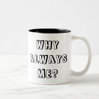 WHY ALWAYS ME? Two-Tone COFFEE MUG