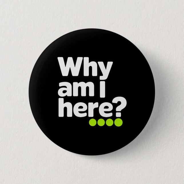 Why Am I Here Sticker  Button (Front)