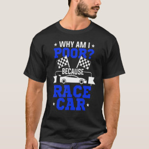 Why Am I Poor Because Race Car Racing T-Shirt