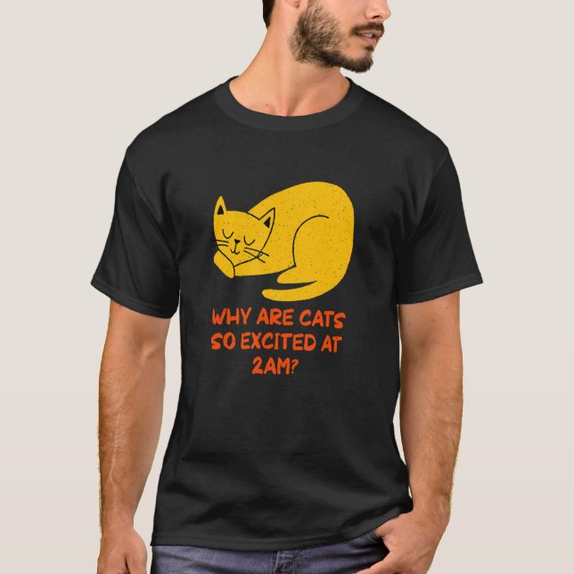 Why are Cats Excited at 2am Cat     Kitten Humor T-Shirt (Front)