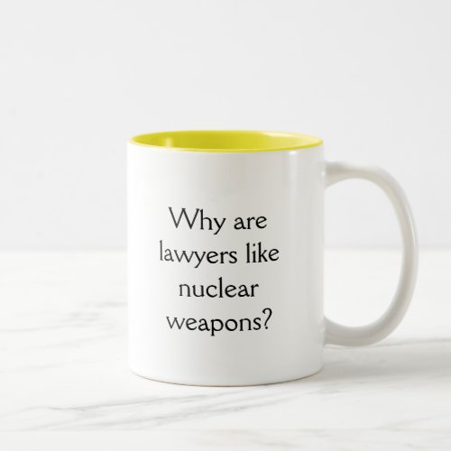 Why are lawyers like nuclear weapons Two_Tone coffee mug
