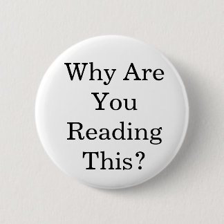 Why Are You Reading This? Button