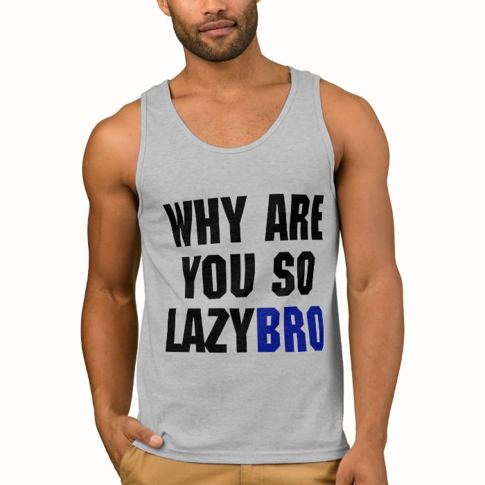 Why Are You So Lazy Bro Tank